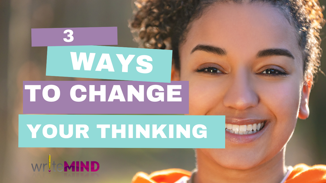3 Ways to Change Your Thinking